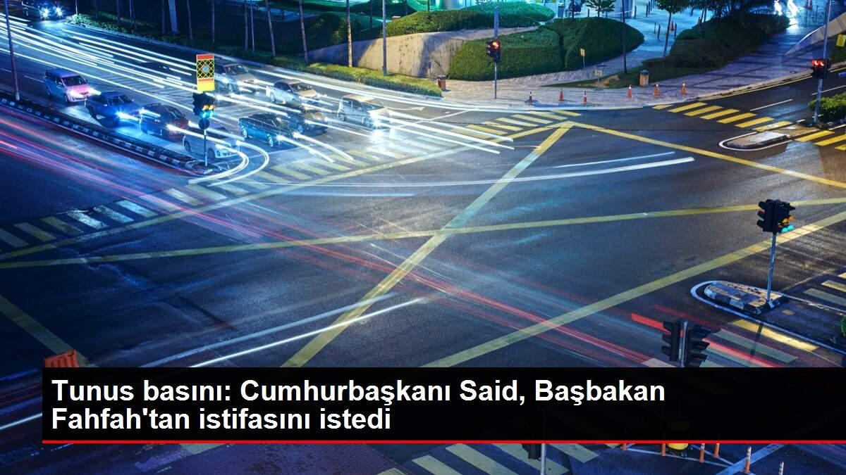 Tunus basını: Cumhurbaşkanı Said, Başbakan Fahfah'tan istifasını istedi Tunus basını: Cumhurbaşkanı Said, Başbakan Fahfah'tan istifasını istedi