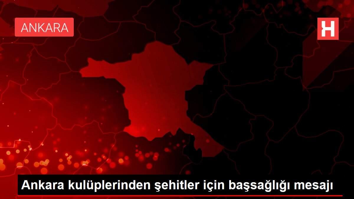 Ankara kulüplerinden şehitler için başsağlığı mesajı Ankara kulüplerinden şehitler için başsağlığı mesajı