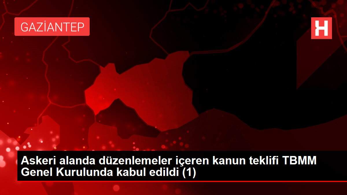 Askeri alanda düzenlemeler içeren kanun teklifi TBMM Genel Kurulunda kabul edildi (1)