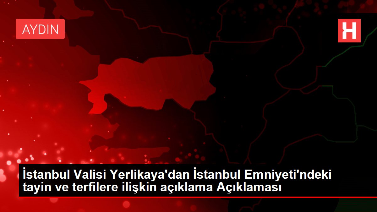 İstanbul Valisi Yerlikaya'dan İstanbul Emniyeti'ndeki tayin ve terfilere ilişkin açıklama Açıklaması
