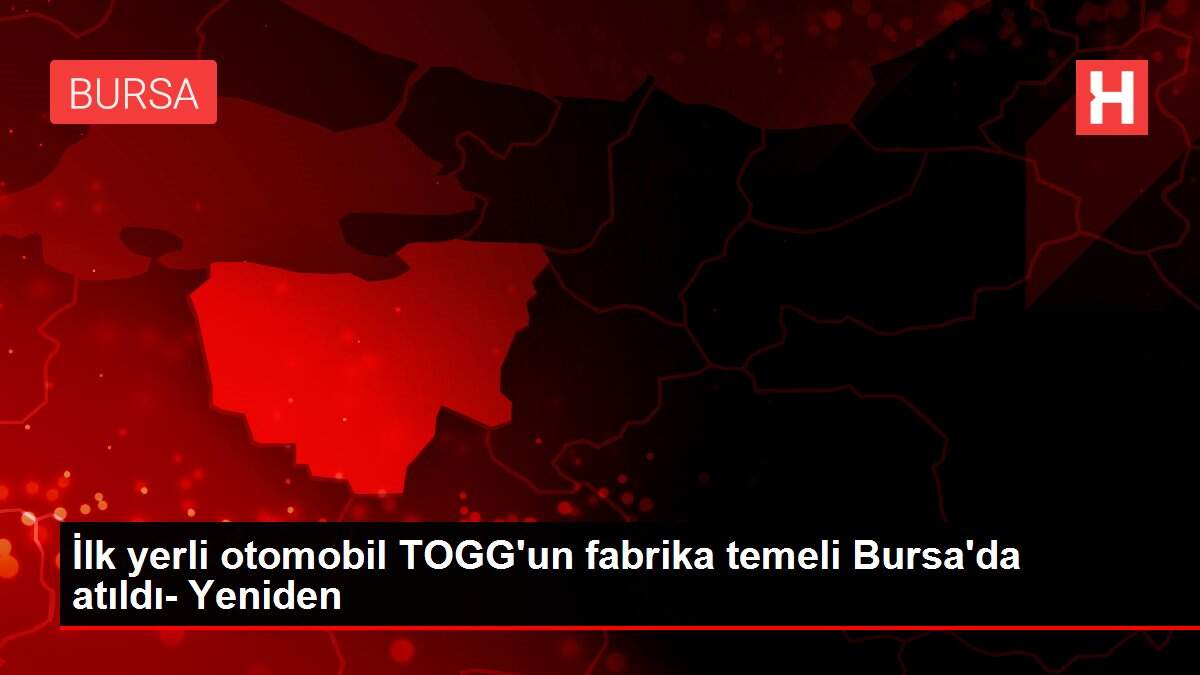 İlk yerli otomobil TOGG'un fabrika temeli Bursa'da atıldı- Yeniden