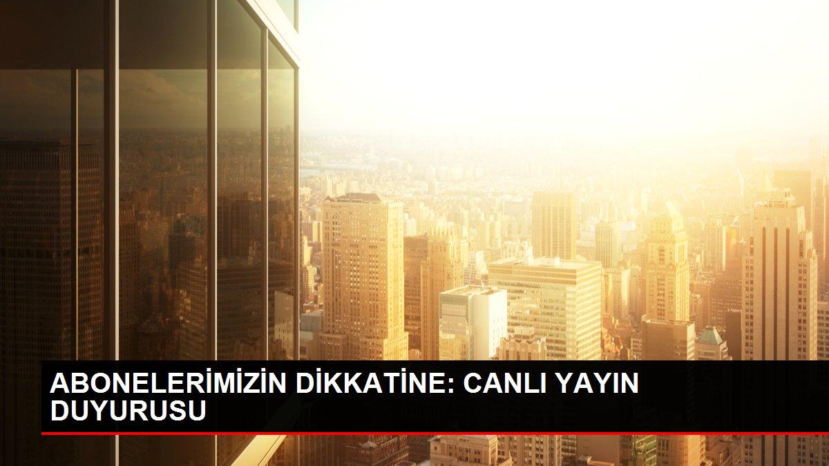 ABONELERİMİZİN DİKKATİNE: CANLI YAYIN DUYURUSU - Haberler