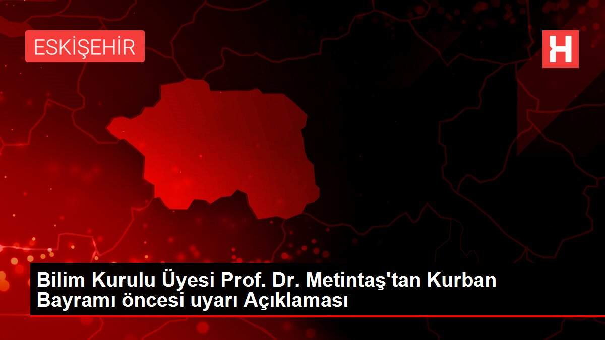 Bilim Kurulu Üyesi Prof. Dr. Metintaş'tan Kurban Bayramı öncesi uyarı Açıklaması