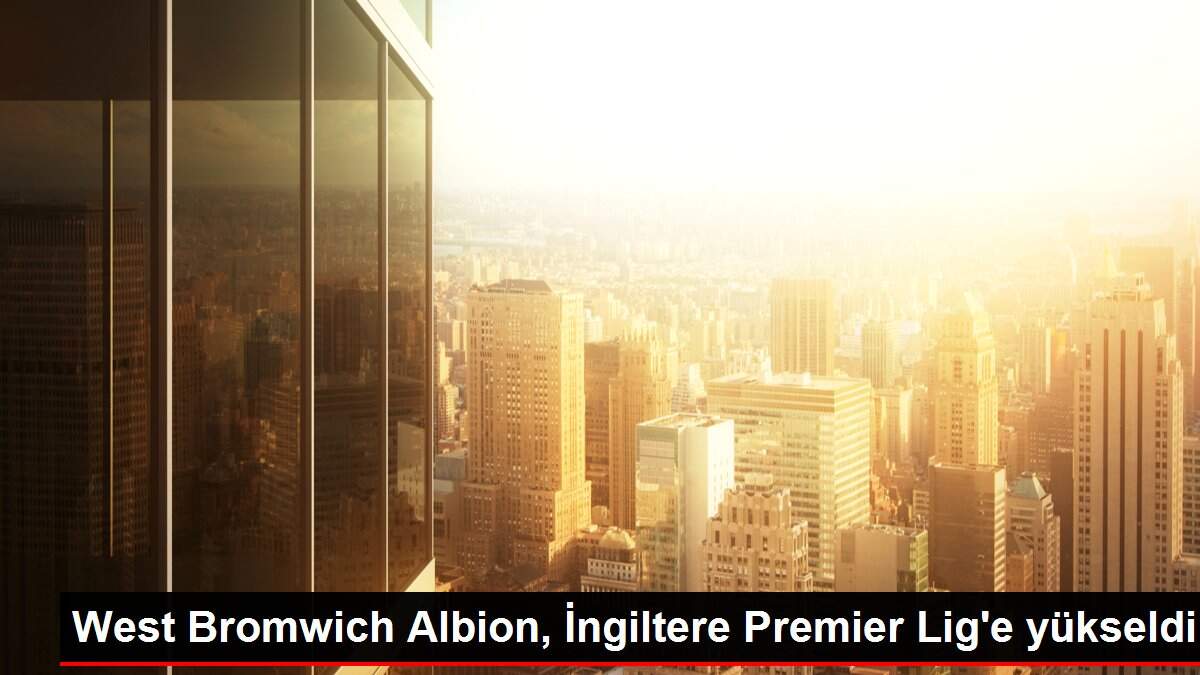 West Bromwich Albion, İngiltere Premier Lig'e yükseldi