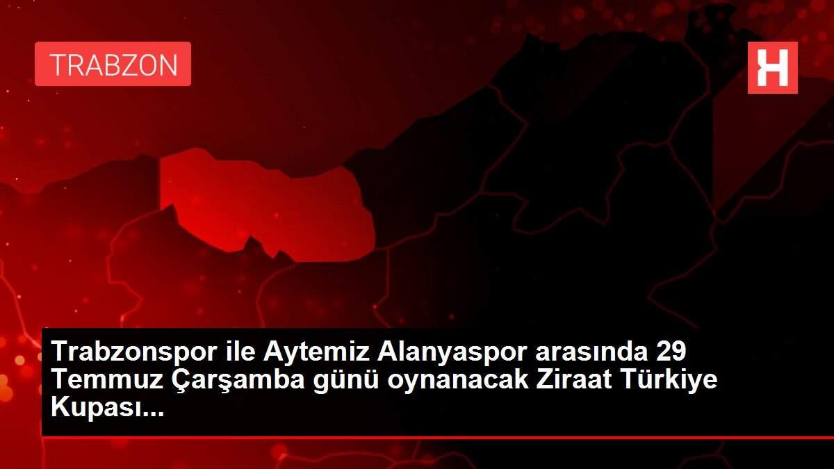 Trabzonspor ile Aytemiz Alanyaspor arasında 29 Temmuz Çarşamba günü oynanacak Ziraat Türkiye Kupası... Trabzonspor ile Aytemiz Alanyaspor arasında 29 Temmuz Çarşamba günü oynanacak Ziraat Türkiye Kupası...