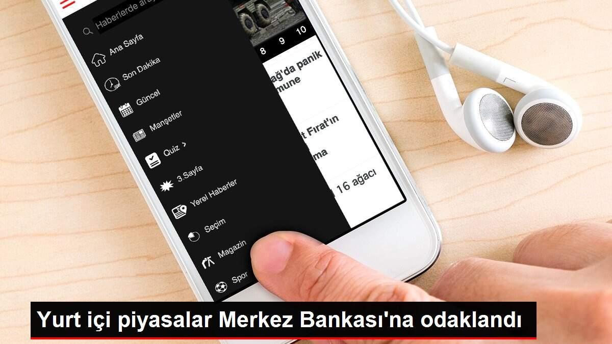 Yurt içi piyasalar Merkez Bankası'na odaklandı Yurt içi piyasalar Merkez Bankası'na odaklandı