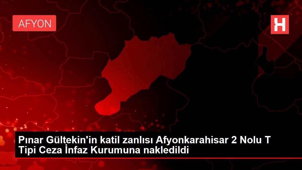 Pınar Gültekin'in katil zanlısı Afyonkarahisar 2 Nolu T Tipi Ceza İnfaz Kurumuna nakledildi Pınar Gültekin'in katil zanlısı Afyonkarahisar 2 Nolu T Tipi Ceza İnfaz Kurumuna nakledildi