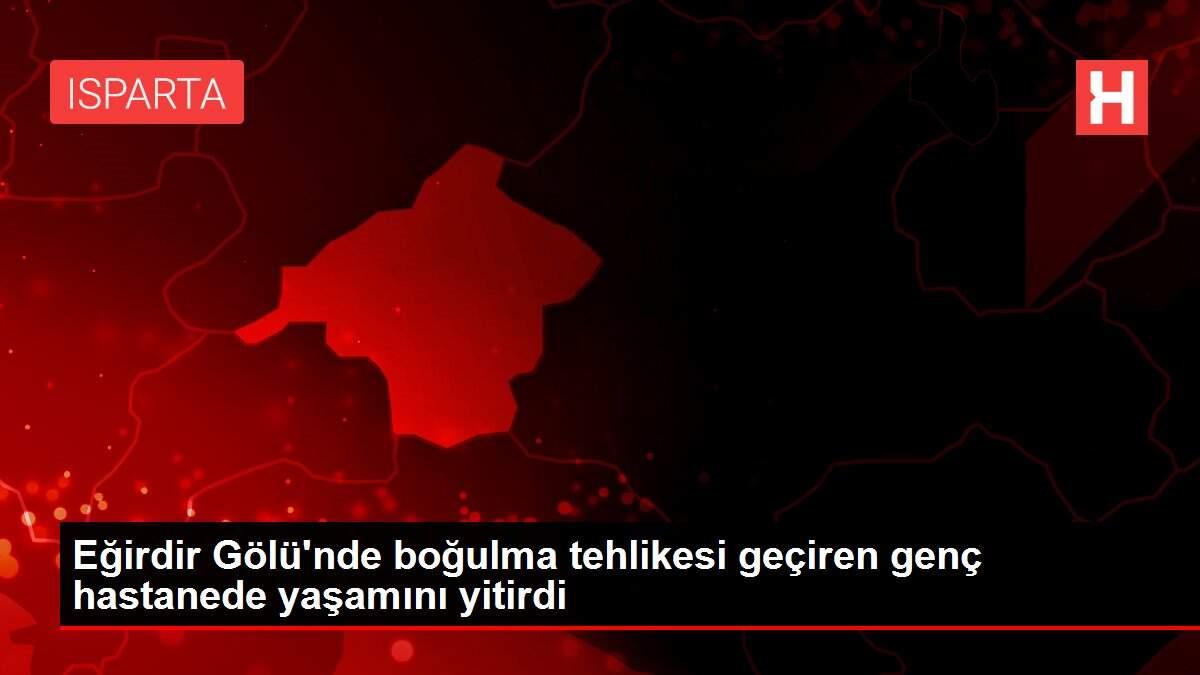 Eğirdir Gölü'nde boğulma tehlikesi geçiren genç hastanede yaşamını yitirdi Eğirdir Gölü'nde boğulma tehlikesi geçiren genç hastanede yaşamını yitirdi