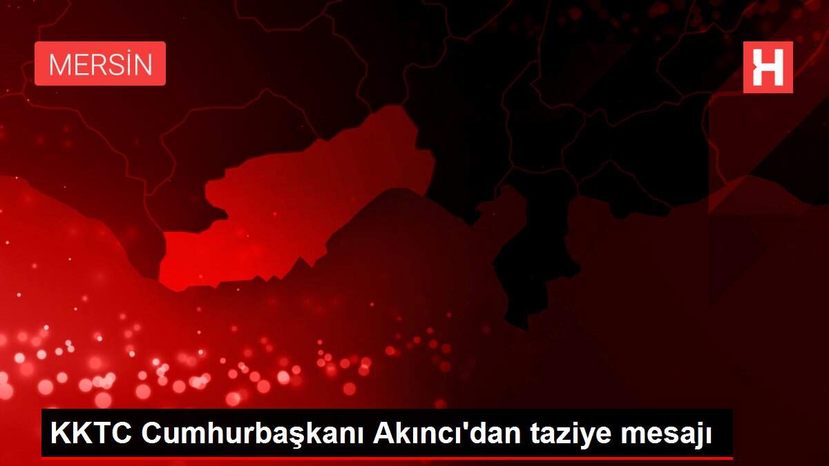 KKTC Cumhurbaşkanı Akıncı'dan taziye mesajı