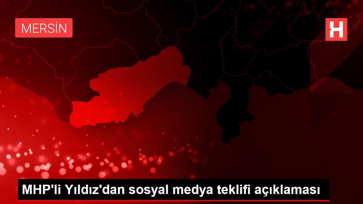 MHP'li Yıldız'dan sosyal medya teklifi açıklaması MHP'li Yıldız'dan sosyal medya teklifi açıklaması