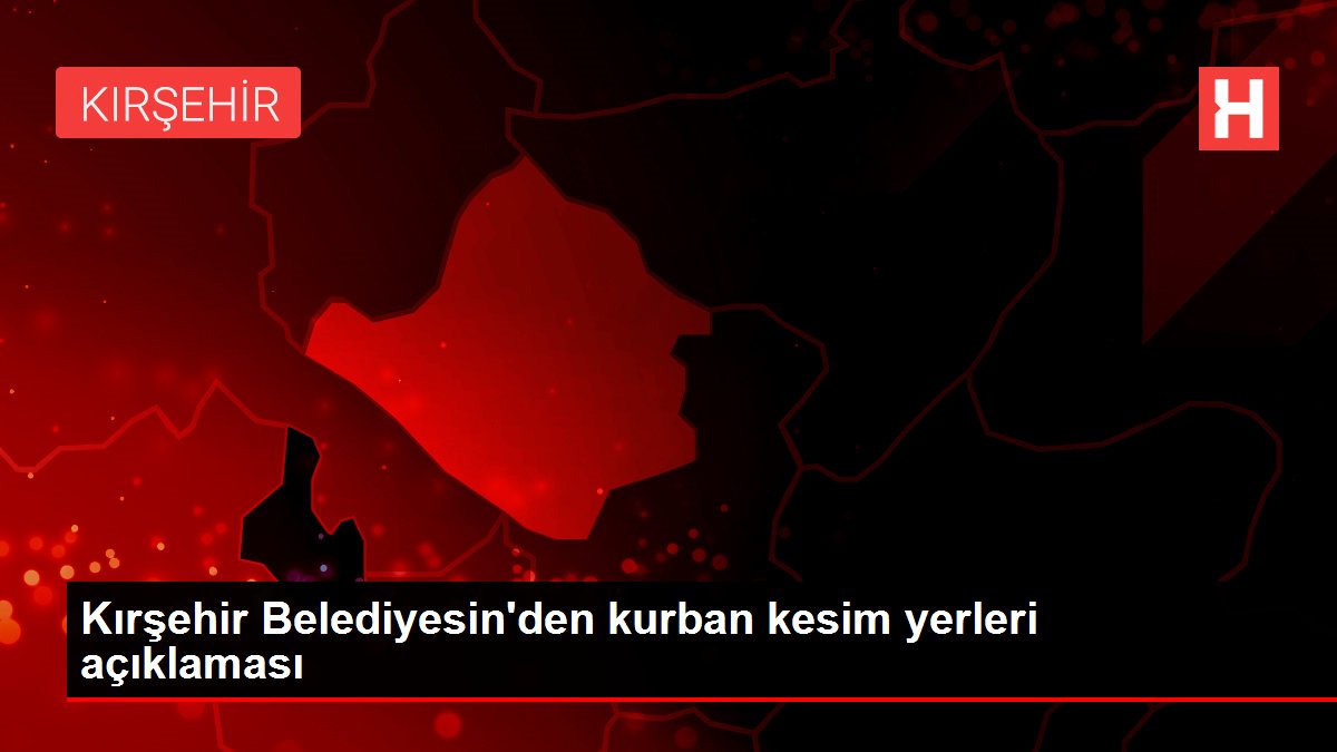Kırşehir Belediyesin'den kurban kesim yerleri açıklaması Kırşehir