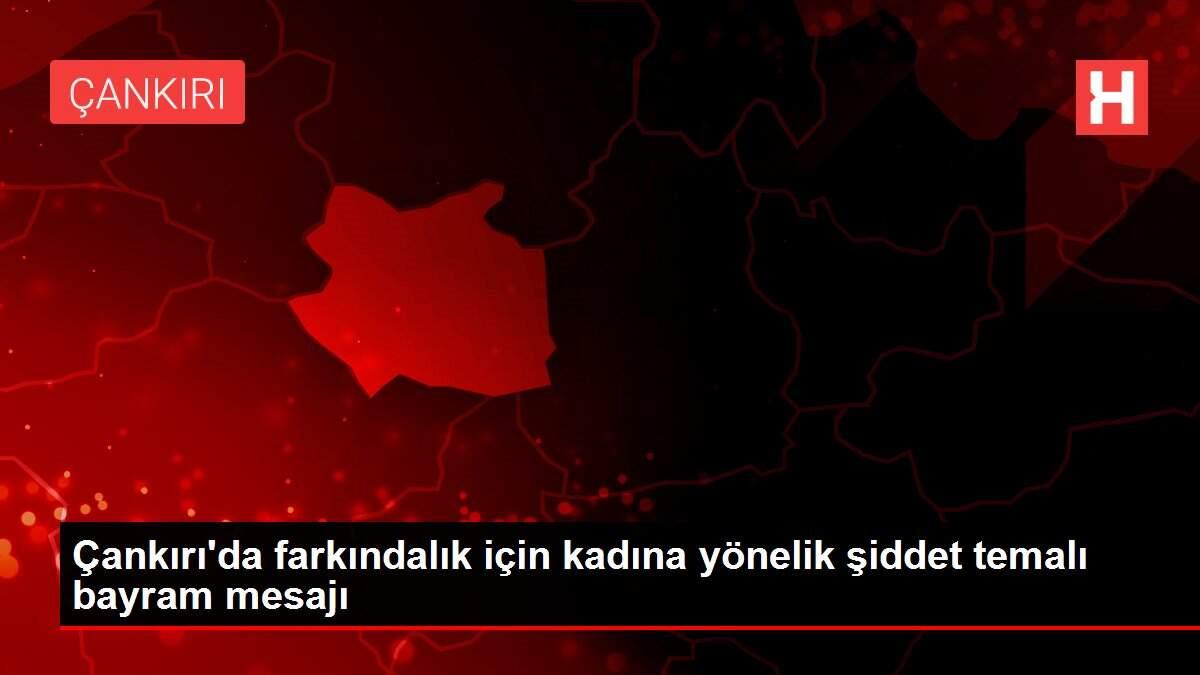 Son dakika haberi! Çankırı'da farkındalık için kadına yönelik şiddet temalı bayram mesajı Son dakika haberi! Çankırı'da farkındalık için kadına yönelik şiddet temalı bayram mesajı