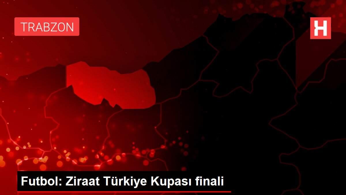Futbol: Ziraat Türkiye Kupası finali Futbol: Ziraat Türkiye Kupası finali