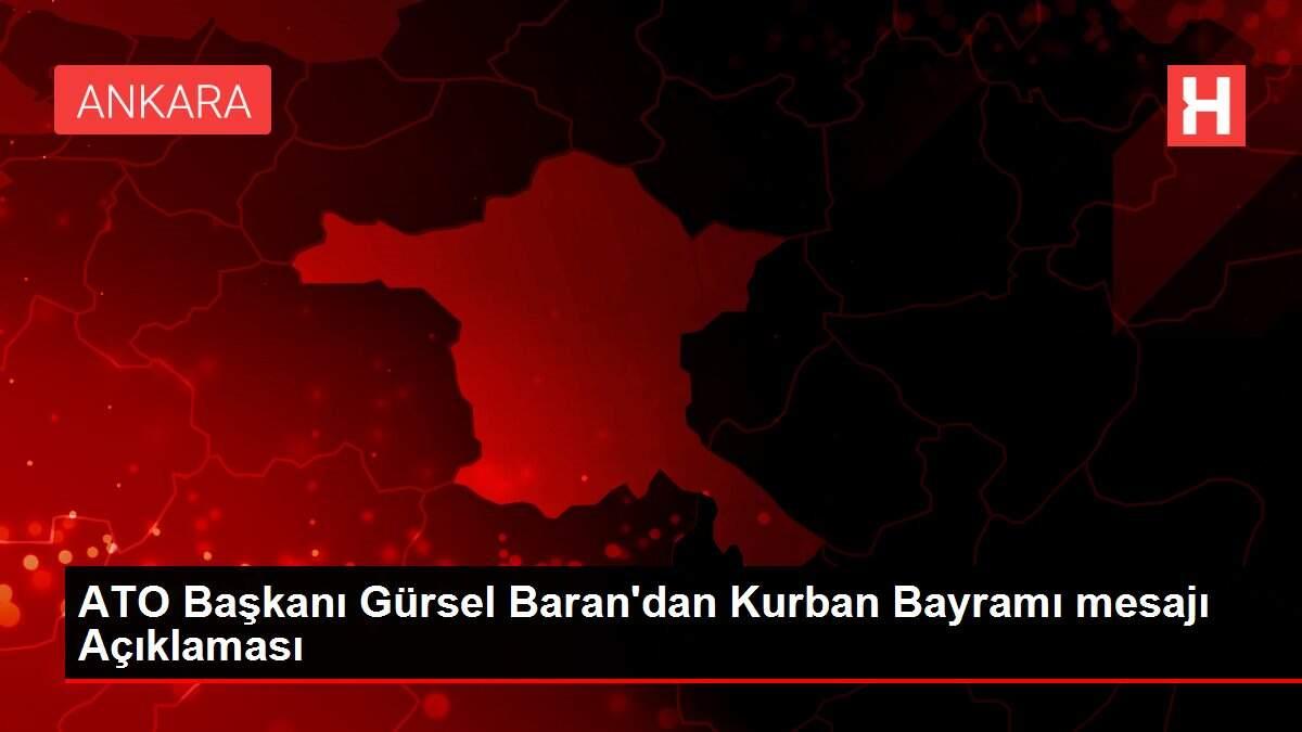 ATO Başkanı Gürsel Baran'dan Kurban Bayramı mesajı Açıklaması
