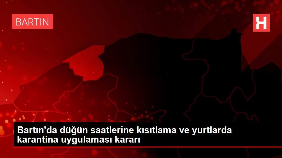 Bartın'da düğün saatlerine kısıtlama ve yurtlarda karantina uygulaması kararı