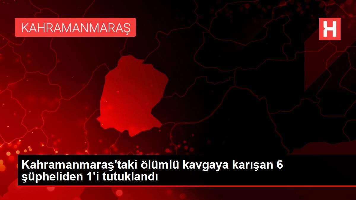 Kahramanmaraş'taki ölümlü kavgaya karışan 6 şüpheliden 1'i tutuklandı Kahramanmaraş'taki ölümlü kavgaya karışan 6 şüpheliden 1'i tutuklandı