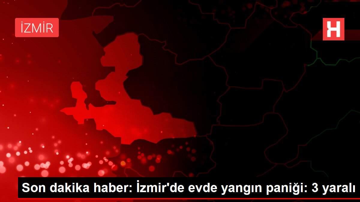 Son dakika haber: İzmir'de evde yangın paniği: 3 yaralı Son dakika haber: İzmir'de evde yangın paniği: 3 yaralı