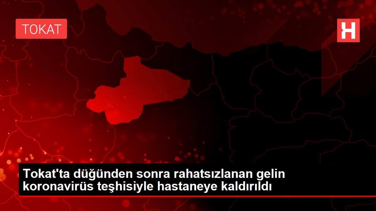 Tokat'ta düğünden sonra rahatsızlanan gelin koronavirüs teşhisiyle hastaneye kaldırıldı