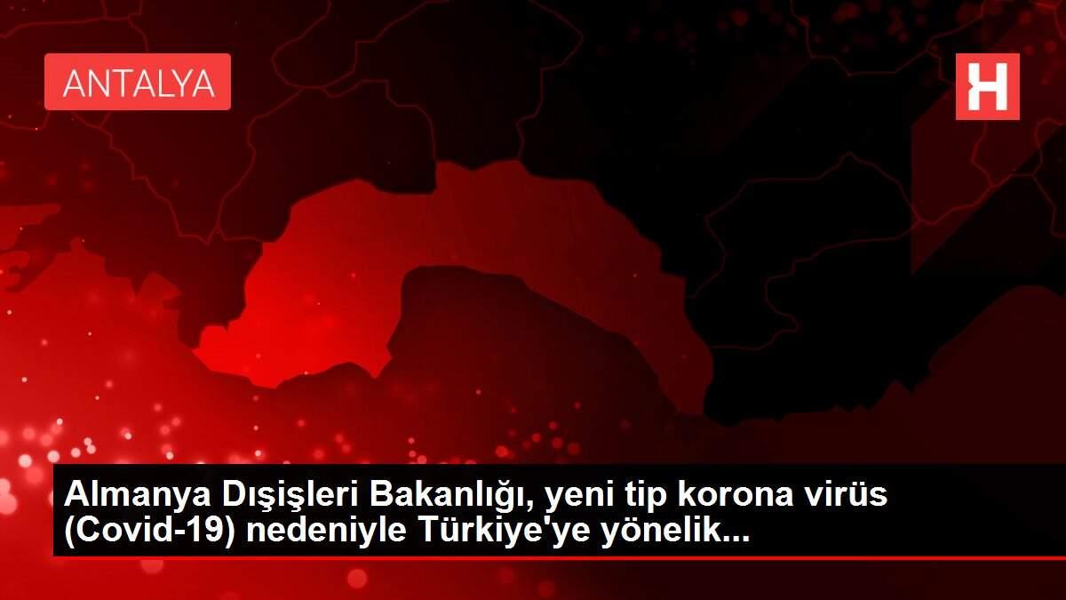 Almanya Dışişleri Bakanlığı, yeni tip korona virüs (Covid-19) nedeniyle Türkiye'ye yönelik...