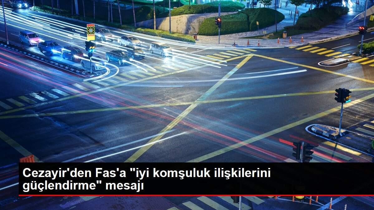 Son dakika haberi! Cezayir'den Fas'a 'iyi komşuluk ilişkilerini güçlendirme' mesajı