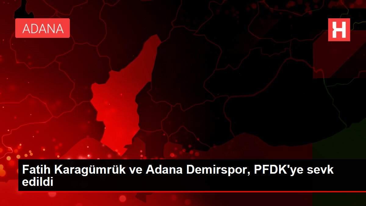 Fatih Karagümrük ve Adana Demirspor, PFDK'ye sevk edildi Fatih Karagümrük ve Adana Demirspor, PFDK'ye sevk edildi