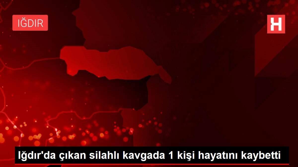 Son dakika haberi: Iğdır'da çıkan silahlı kavgada 1 kişi hayatını kaybetti Son dakika haberi: Iğdır'da çıkan silahlı kavgada 1 kişi hayatını kaybetti