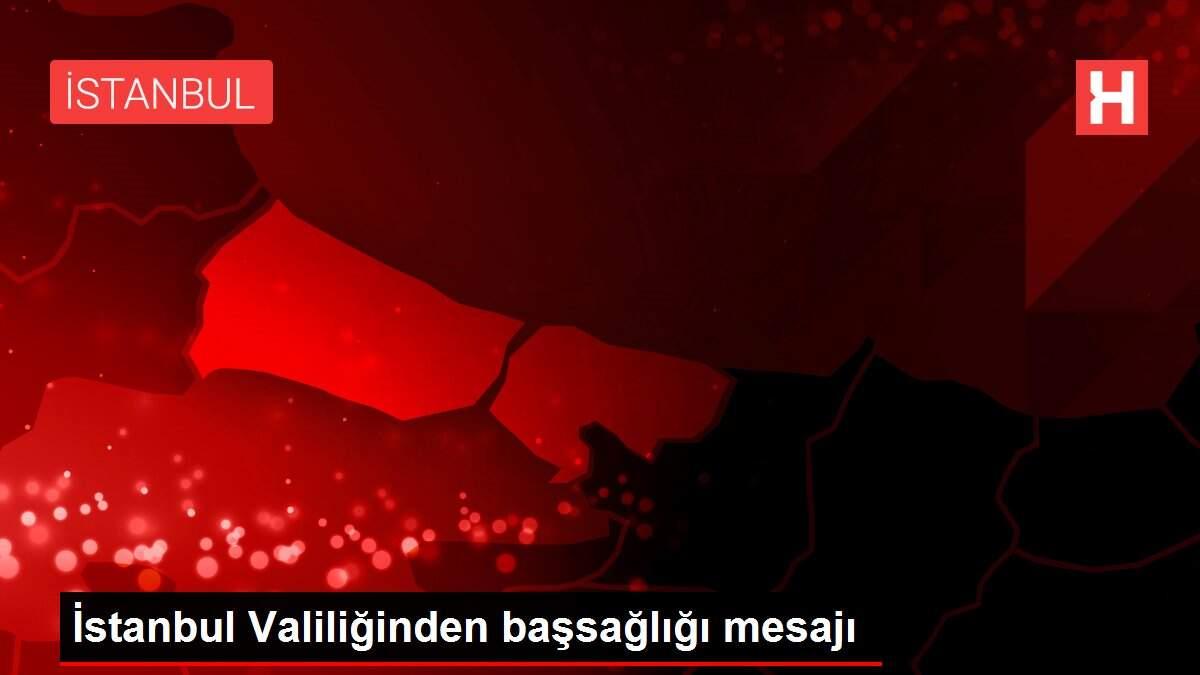 İstanbul Valiliğinden başsağlığı mesajı