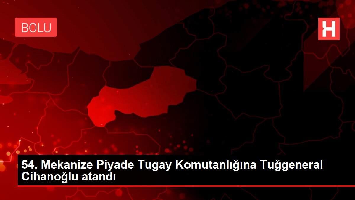 54. Mekanize Piyade Tugay Komutanlığına Tuğgeneral Cihanoğlu atandı 54. Mekanize Piyade Tugay Komutanlığına Tuğgeneral Cihanoğlu atandı