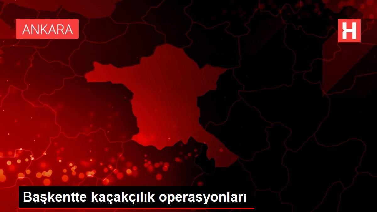 Başkentte kaçakçılık operasyonları Başkentte kaçakçılık operasyonları