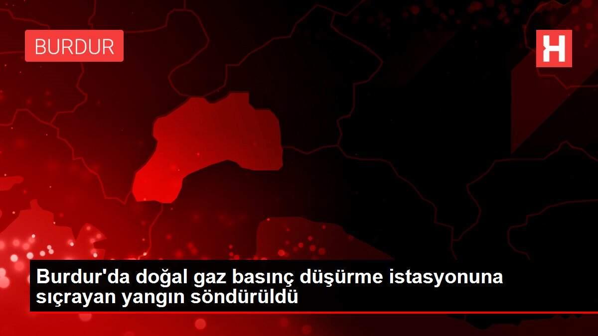 Burdur'da doğal gaz basınç düşürme istasyonuna sıçrayan yangın söndürüldü