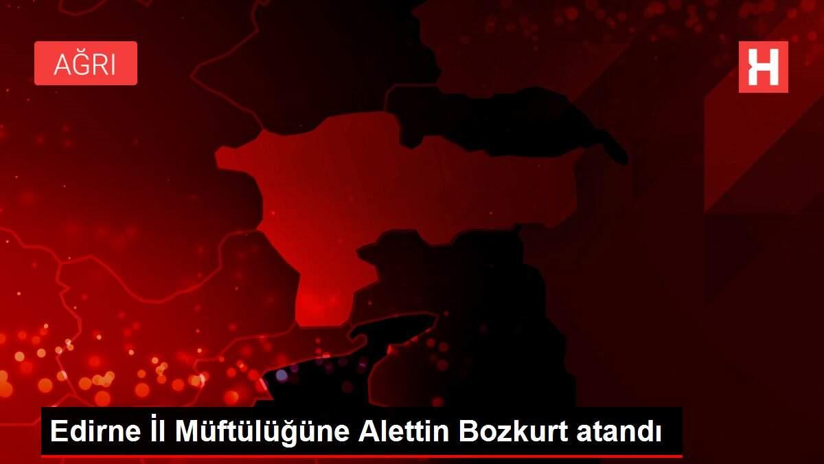 Edirne İl Müftülüğüne Alettin Bozkurt atandı Edirne İl Müftülüğüne Alettin Bozkurt atandı