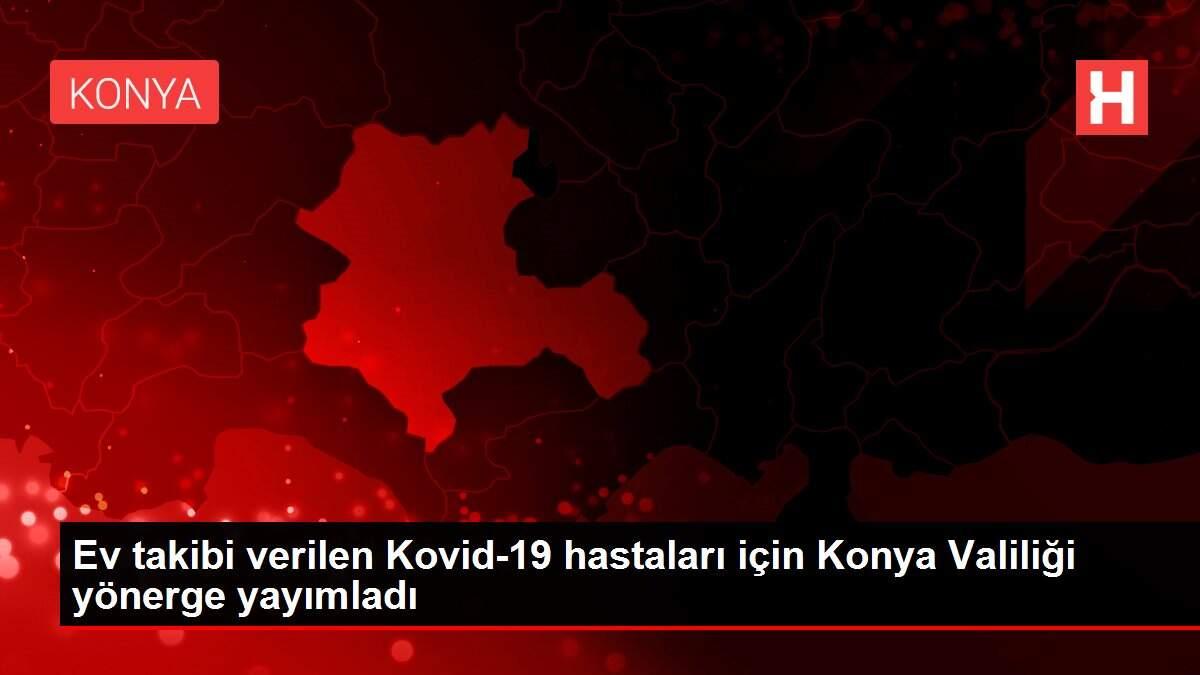 Ev takibi verilen Kovid-19 hastaları için Konya Valiliği yönerge yayımladı Ev takibi verilen Kovid-19 hastaları için Konya Valiliği yönerge yayımladı