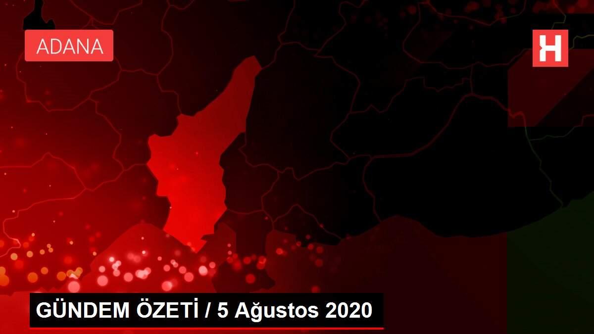 GÜNDEM ÖZETİ / 5 Ağustos 2020 GÜNDEM ÖZETİ / 5 Ağustos 2020