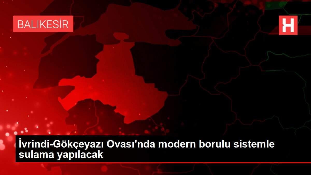 İvrindi-Gökçeyazı Ovası'nda modern borulu sistemle sulama yapılacak İvrindi-Gökçeyazı Ovası'nda modern borulu sistemle sulama yapılacak