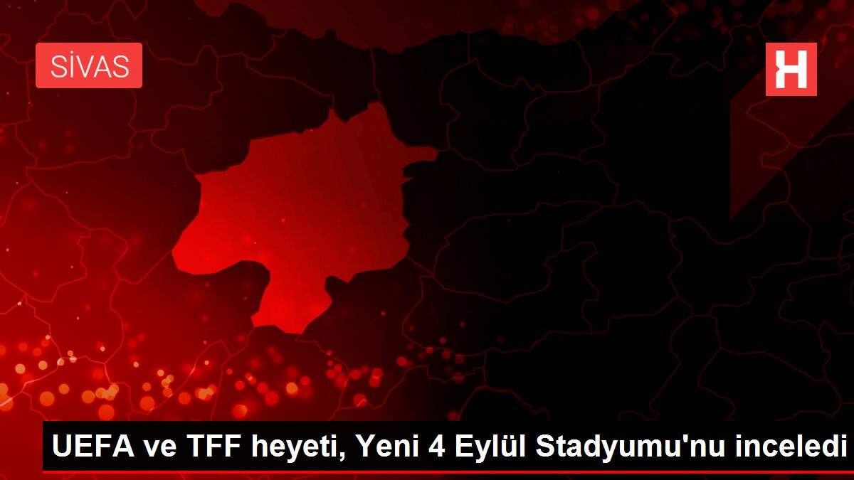 UEFA ve TFF heyeti, Yeni 4 Eylül Stadyumu'nu inceledi