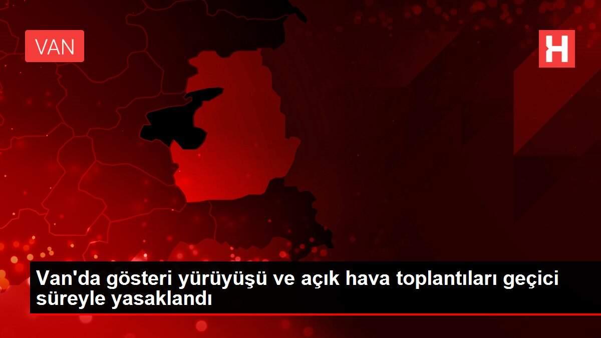 Van'da gösteri yürüyüşü ve açık hava toplantıları geçici süreyle yasaklandı Van'da gösteri yürüyüşü ve açık hava toplantıları geçici süreyle yasaklandı