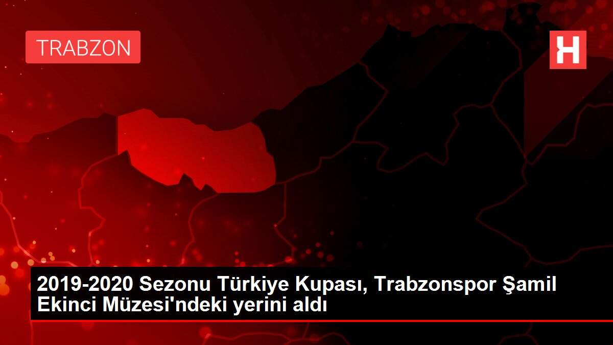 2019-2020 Sezonu Türkiye Kupası, Trabzonspor Şamil Ekinci Müzesi'ndeki yerini aldı