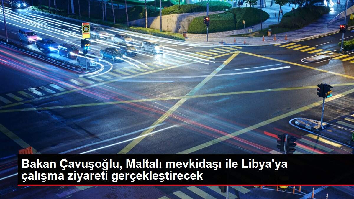 Bakan Çavuşoğlu, Maltalı mevkidaşı ile Libya'ya çalışma ziyareti gerçekleştirecek