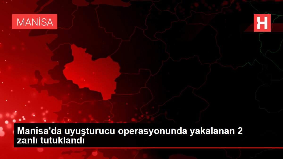 Manisa'da uyuşturucu operasyonunda yakalanan 2 zanlı tutuklandı Manisa'da uyuşturucu operasyonunda yakalanan 2 zanlı tutuklandı