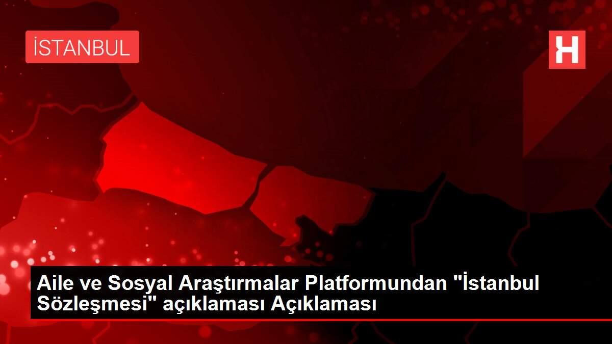 Aile ve Sosyal Araştırmalar Platformundan 'İstanbul Sözleşmesi' açıklaması Açıklaması