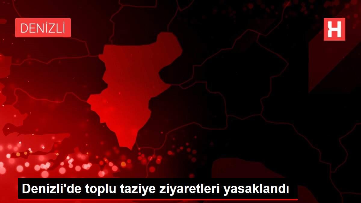 Denizli'de toplu taziye ziyaretleri yasaklandı Denizli'de toplu taziye ziyaretleri yasaklandı