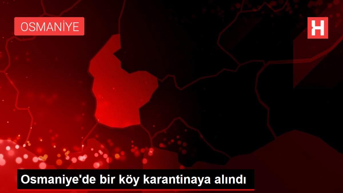 Osmaniye'de bir köy karantinaya alındı Osmaniye'de bir köy karantinaya alındı
