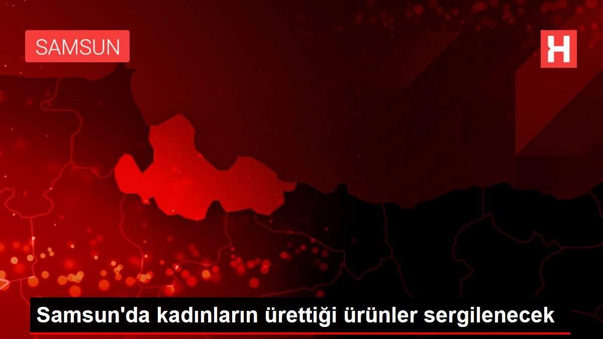 Samsun'da kadınların ürettiği ürünler sergilenecek Samsun'da kadınların ürettiği ürünler sergilenecek