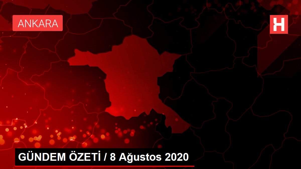 GÜNDEM ÖZETİ / 8 Ağustos 2020 GÜNDEM ÖZETİ / 8 Ağustos 2020