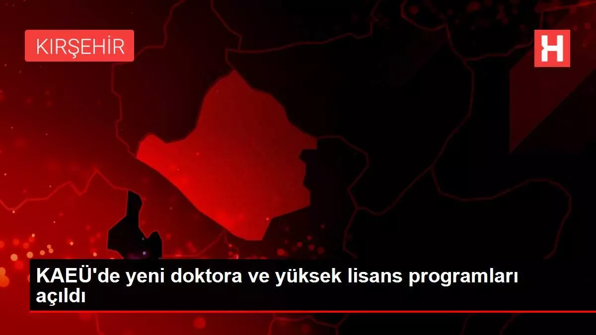 Kaeu De Yeni Doktora Ve Yuksek Lisans Programlari Acildi Haberler Com Guncel