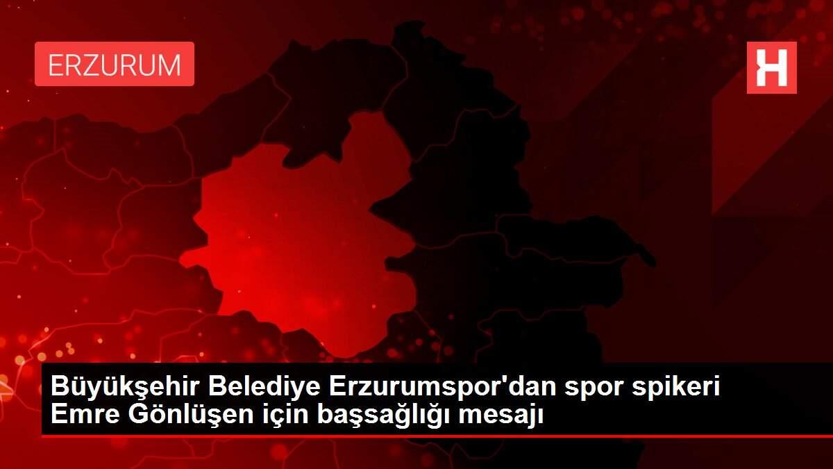Büyükşehir Belediye Erzurumspor'dan spor spikeri Emre Gönlüşen için başsağlığı mesajı Büyükşehir Belediye Erzurumspor'dan spor spikeri Emre Gönlüşen için başsağlığı mesajı