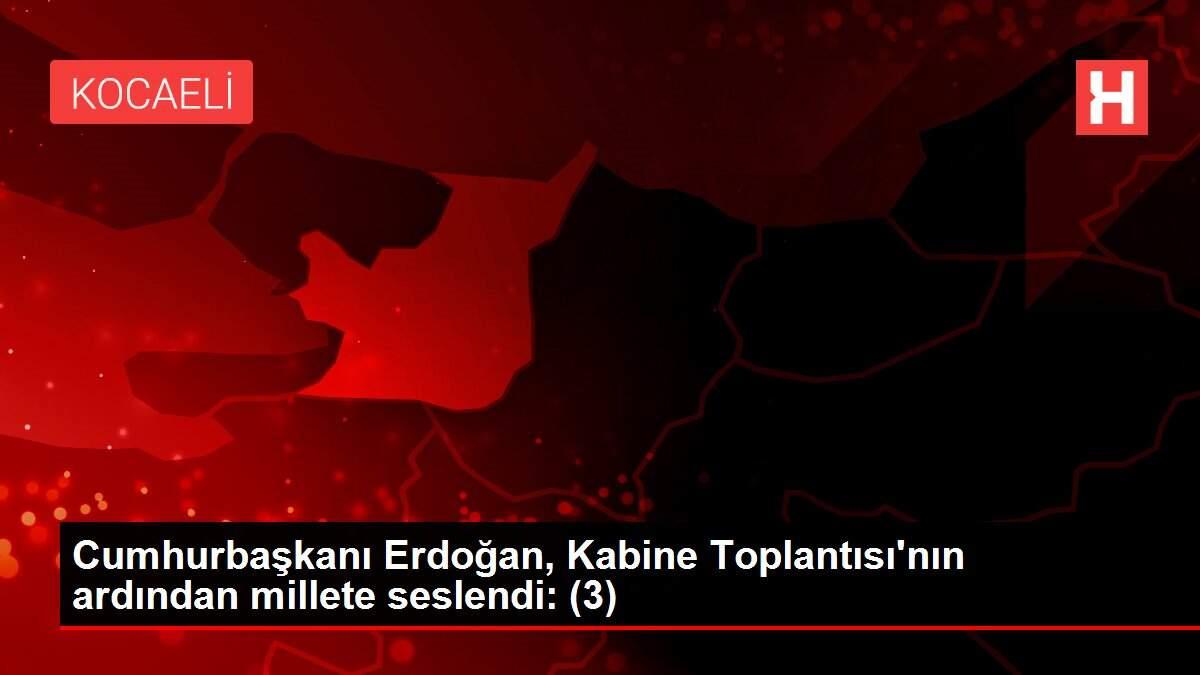 Cumhurbaşkanı Erdoğan, Kabine Toplantısı'nın ardından millete seslendi: (3) Cumhurbaşkanı Erdoğan, Kabine Toplantısı'nın ardından millete seslendi: (3)