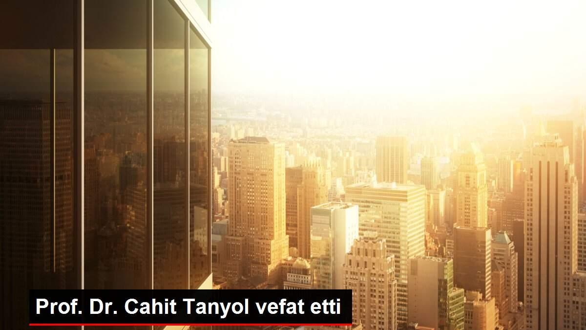 Prof. Dr. Cahit Tanyol vefat etti