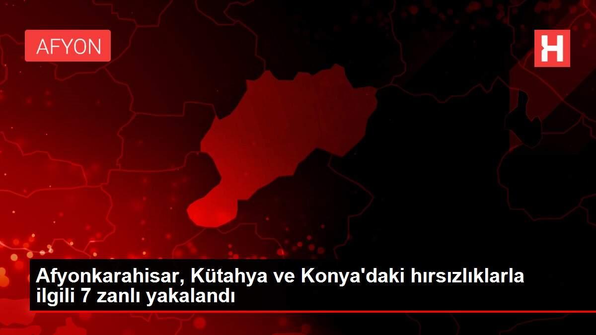 Afyonkarahisar, Kütahya ve Konya'daki hırsızlıklarla ilgili 7 zanlı yakalandı Afyonkarahisar, Kütahya ve Konya'daki hırsızlıklarla ilgili 7 zanlı yakalandı