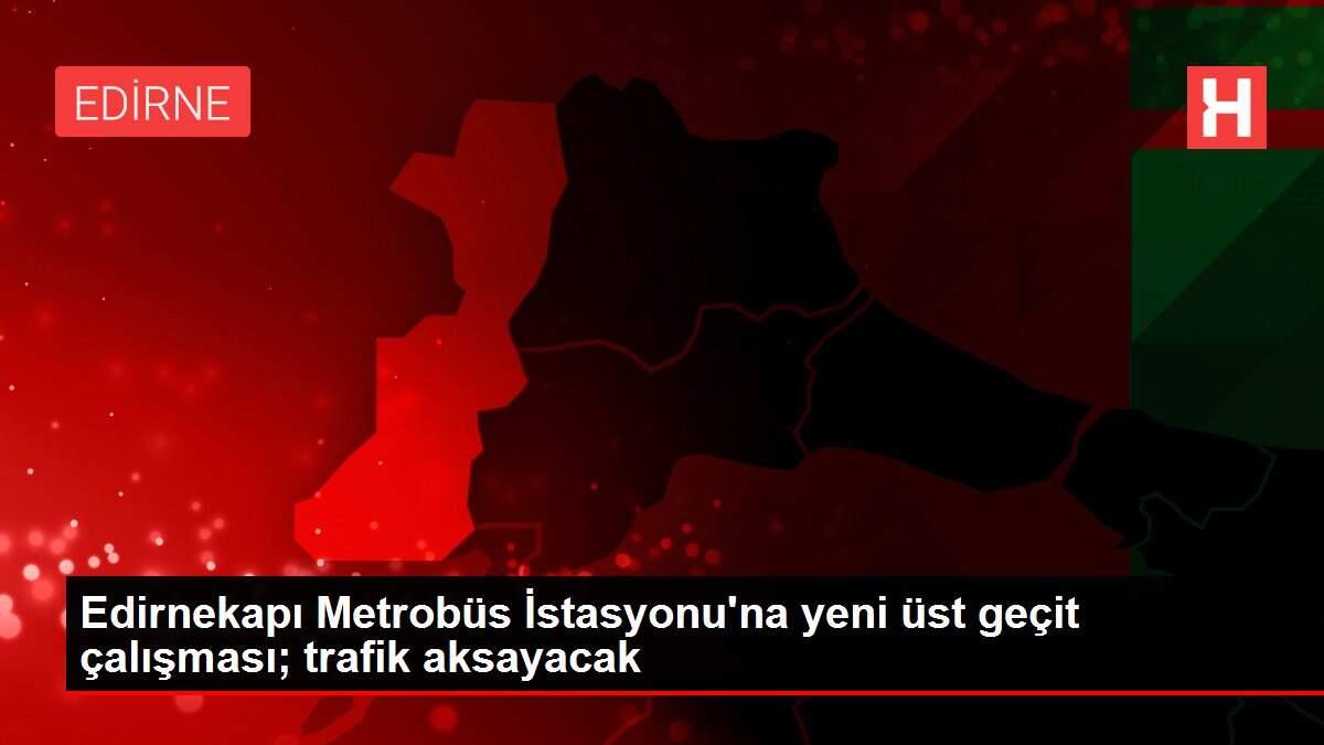 Edirnekapı Metrobüs İstasyonu'na yeni üst geçit çalışması; trafik aksayacak Edirnekapı Metrobüs İstasyonu'na yeni üst geçit çalışması; trafik aksayacak